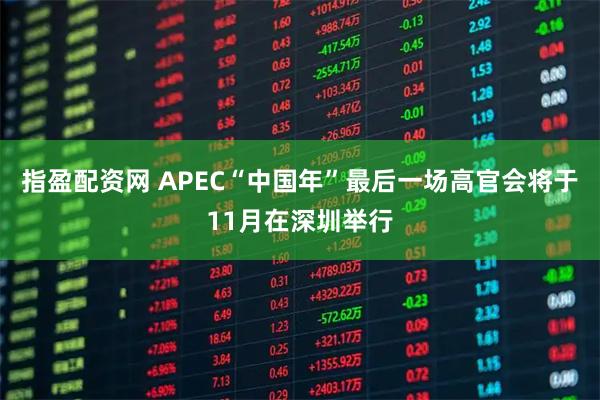 指盈配资网 APEC“中国年”最后一场高官会将于11月在深圳举行